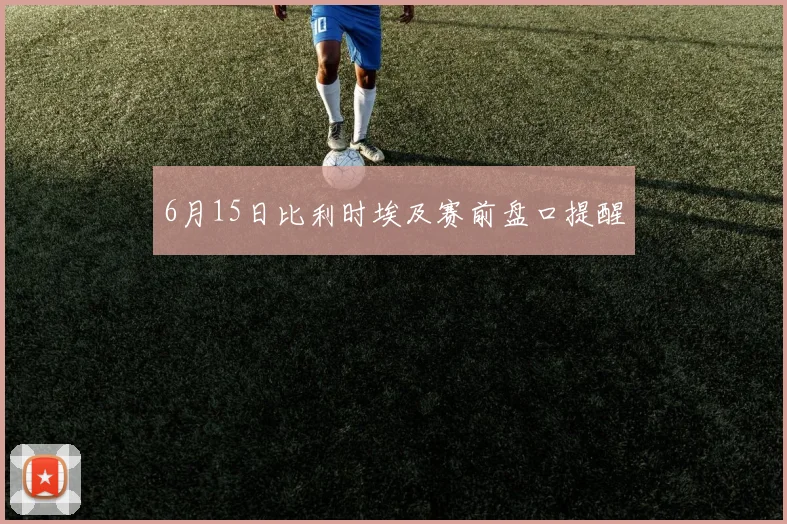 6月15日比利时埃及赛前盘口提醒