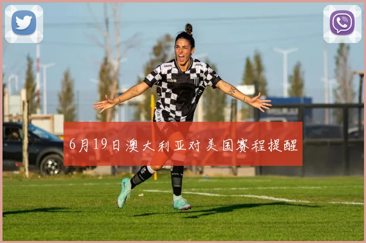 6月19日澳大利亚对美国赛程提醒