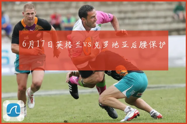 6月17日英格兰vs克罗地亚后腰保护