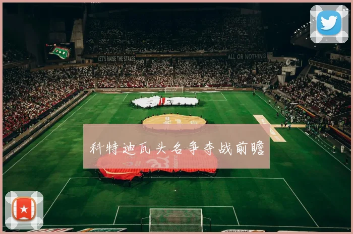 科特迪瓦头名争夺战前瞻