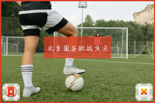 北京国安欧战焦点