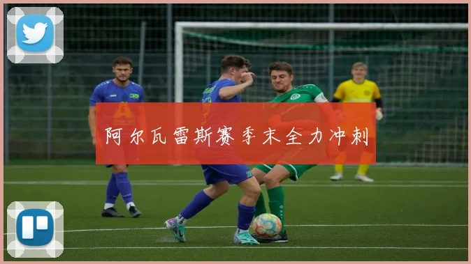 阿尔瓦雷斯赛季末全力冲刺