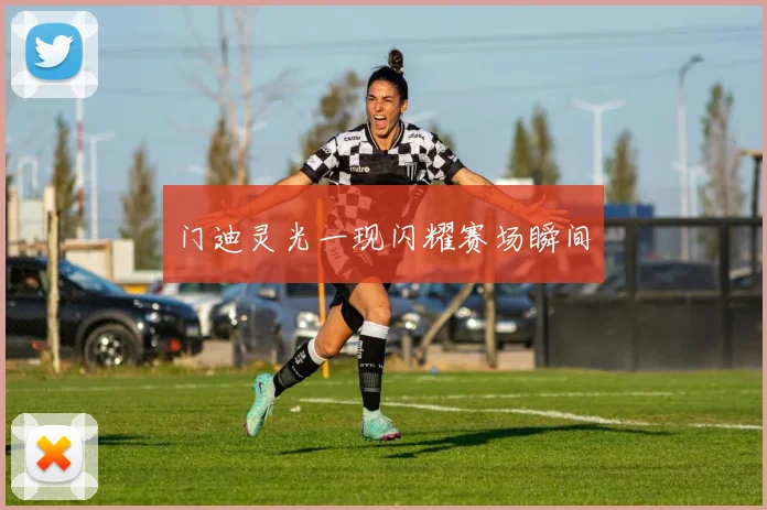 门迪灵光一现闪耀赛场瞬间