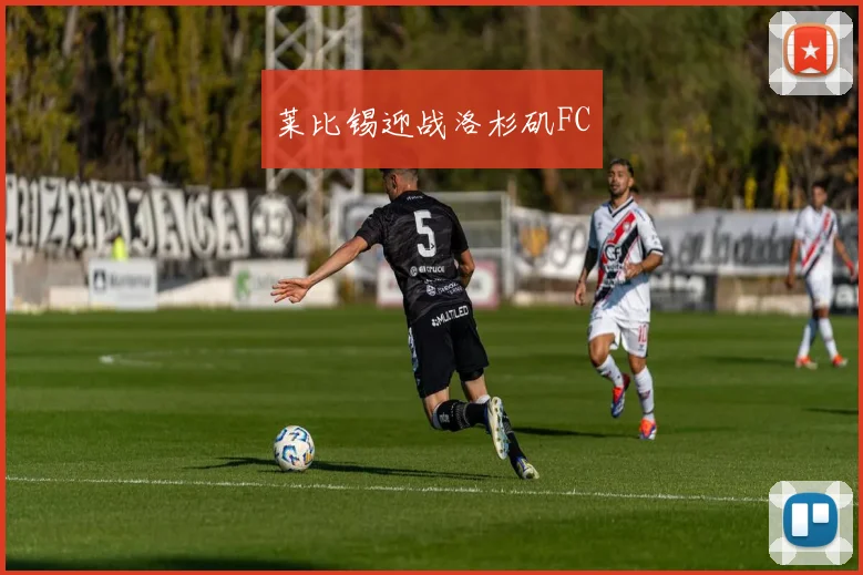 莱比锡迎战洛杉矶FC