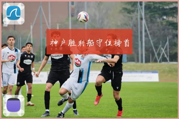 神户胜利船守住榜首