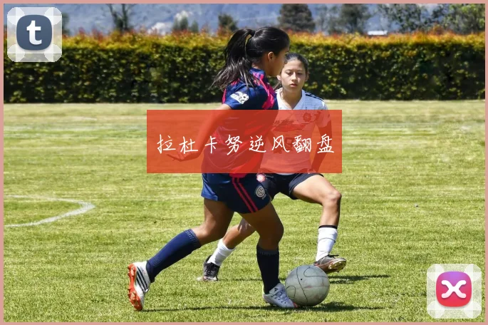 拉杜卡努逆风翻盘