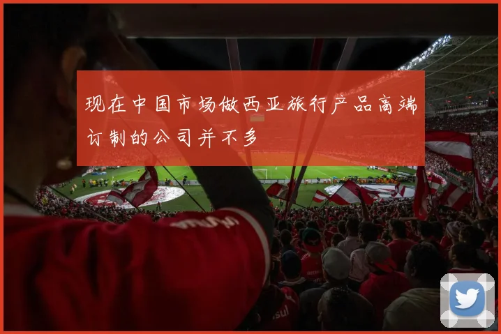 现在中国市场做西亚旅行产品高端订制的公司并不多