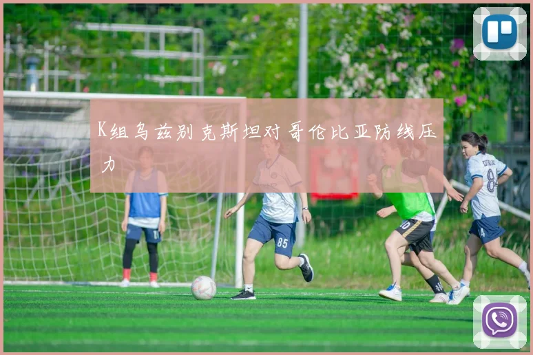 K组乌兹别克斯坦对哥伦比亚防线压力