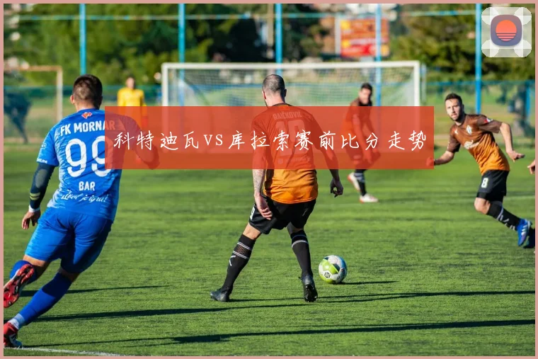 科特迪瓦vs库拉索赛前比分走势