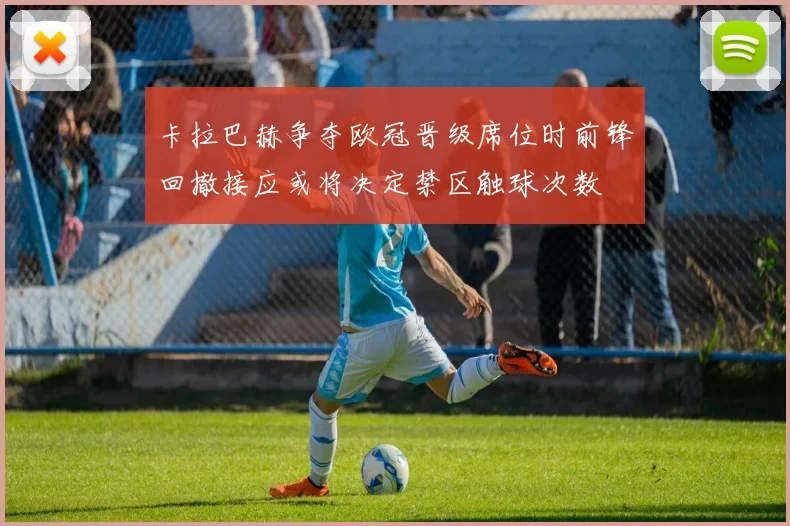 卡拉巴赫争夺欧冠晋级席位时前锋回撤接应或将决定禁区触球次数