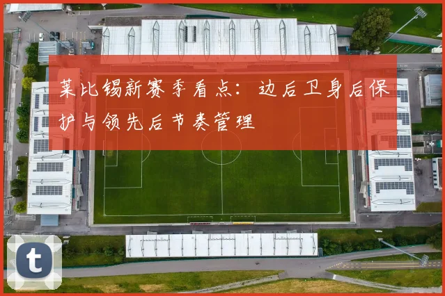 莱比锡新赛季看点：边后卫身后保护与领先后节奏管理
