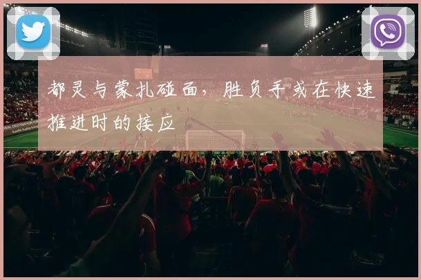 都灵与蒙扎碰面,胜负手或在快速推进时的接应